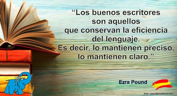 Los buenos escritores son aquellos que conservan la eficiencia del lenguaje. Es decir, lo mantienen preciso, lo mantienen claro.